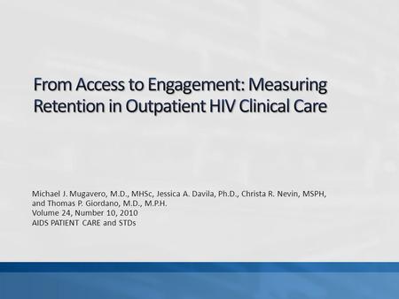 Michael J. Mugavero, M.D., MHSc, Jessica A. Davila, Ph.D., Christa R. Nevin, MSPH, and Thomas P. Giordano, M.D., M.P.H. Volume 24, Number 10, 2010 AIDS.