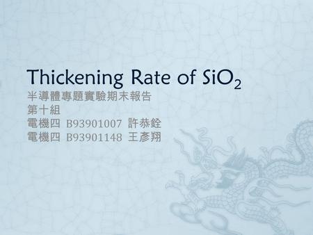 Thickening Rate of SiO 2 半導體專題實驗期末報告 第十組 電機四 B93901007 許恭銓 電機四 B93901148 王彥翔.