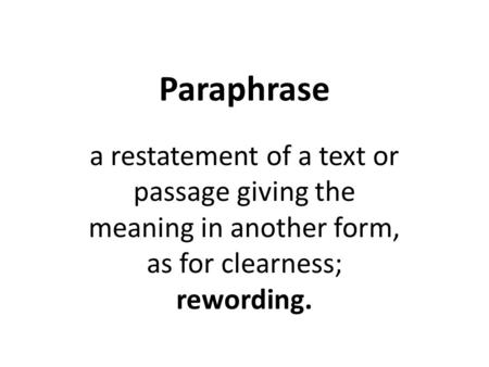 Paraphrase a restatement of a text or passage giving the meaning in another form, as for clearness; rewording.