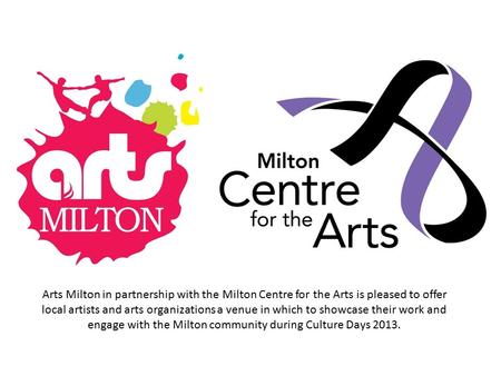 Arts Milton in partnership with the Milton Centre for the Arts is pleased to offer local artists and arts organizations a venue in which to showcase their.