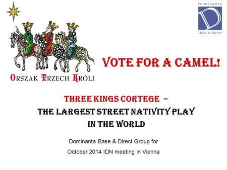 Vote for a camel! Three kings corTege – the largest street nativity play in the world Dominanta Base & Direct Group for October 2014 IDN meeting in Vienna.