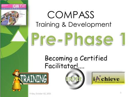 COMPASS Training & Development Becoming a Certified Facilitator!.... Friday, October 02, 2015 1.