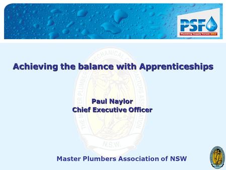 Master Plumbers Association of NSW Achieving the balance with Apprenticeships Paul Naylor Chief Executive Officer.