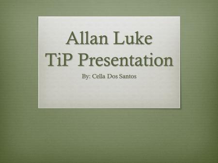 Allan Luke TiP Presentation By: Cella Dos Santos.