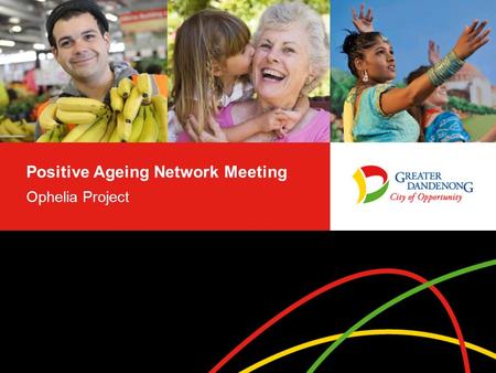 Positive Ageing Network Meeting Ophelia Project. Ophelia Project – Aim Deakin and Monash Universities were funded by the Australian Research Council in.