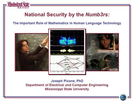 Joseph Picone, PhD Department of Electrical and Computer Engineering Mississippi State University The Important Role of Mathematics in Human Language Technology.