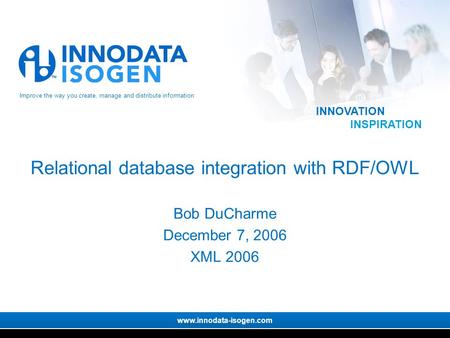 Improve the way you create, manage and distribute information www.innodata-isogen.com INNOVATION INSPIRATION Relational database integration with RDF/OWL.