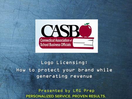 Logo Licensing: How to protect your brand while generating revenue Presented by LRG Prep.