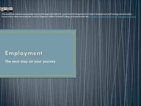 The next step on your journey This workforce solution was partially financed through a $12,695,959 grant from the Department of Labor's Employment and.