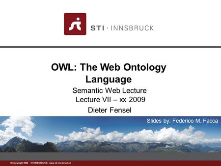 Www.sti-innsbruck.at © Copyright 2008 STI INNSBRUCK www.sti-innsbruck.at OWL: The Web Ontology Language Semantic Web Lecture Lecture VII – xx 2009 Dieter.