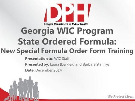 Georgia WIC Program State Ordered Formula: New Special Formula Order Form Training Presentation to: WIC Staff Presented by: Laura Iberkleid and Barbara.