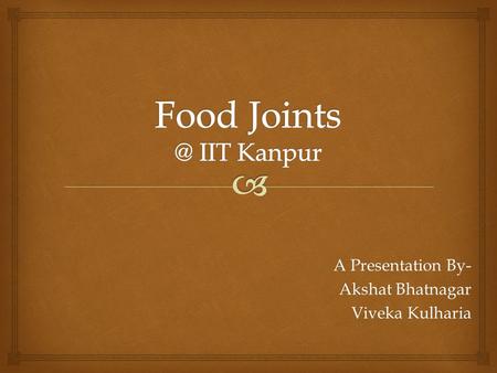 A Presentation By- Akshat Bhatnagar Viveka Kulharia.