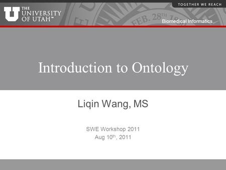 Biomedical Informatics Introduction to Ontology Liqin Wang, MS SWE Workshop 2011 Aug 10 th, 2011.