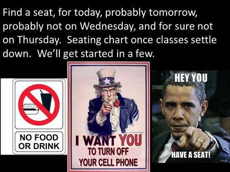 Find a seat, for today, probably tomorrow, probably not on Wednesday, and for sure not on Thursday. Seating chart once classes settle down. We’ll get started.