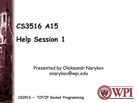 CS3516 A15 Help Session 1 CS3516 — TCP/IP Socket Programming Presented by Oleksandr Narykov