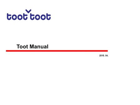 Toot Manual 2015. 04.. toottoot Manual 1. Log in 4. Join a toot toottoot Manual Index 5. toot Setting 6. toot Menu 3. Invite a member 2. Make a toot.