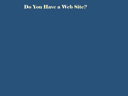 Do You Have a Web Site?. Everyone does, don’t they? www.fairs.comwww.fairs.com www.fairs.orgwww.fairs.org www.fairs.netwww.fairs.net www.fairs.cawww.fairs.ca.