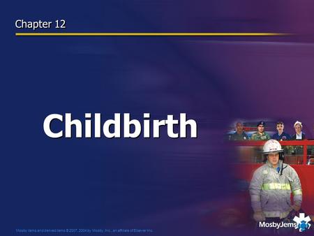 Mosby items and derived items © 2007, 2004 by Mosby, Inc., an affiliate of Elsevier Inc. Childbirth Chapter 12.