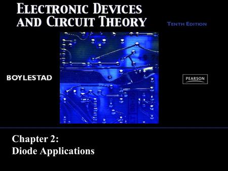 Chapter 2: Diode Applications. Copyright ©2009 by Pearson Education, Inc. Upper Saddle River, New Jersey 07458 All rights reserved. Electronic Devices.