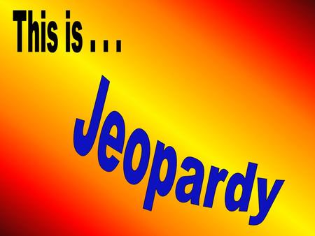 100 200 300 400 500 100 200 300 400 500 100 200 300 400 500 100 200 300 400 500 Final Jeopardy.