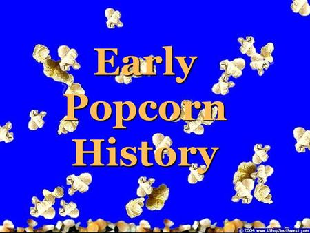 Early Popcorn History *Though popcorn probably originated in Mexico, it was grown in China, Sumatra and India years before Columbus visited America.