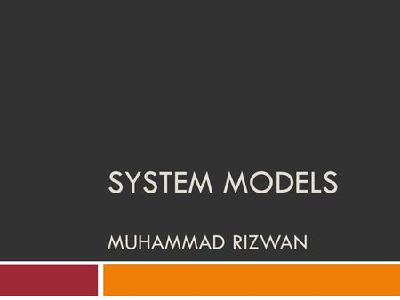 SYSTEM MODELS MUHAMMAD RIZWAN. Objectives  To explain why the context of a system should be modelled as part of the RE process  To describe behavioural.