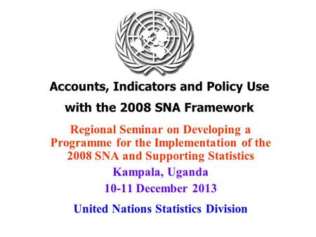 Accounts, Indicators and Policy Use with the 2008 SNA Framework Regional Seminar on Developing a Programme for the Implementation of the 2008 SNA and Supporting.