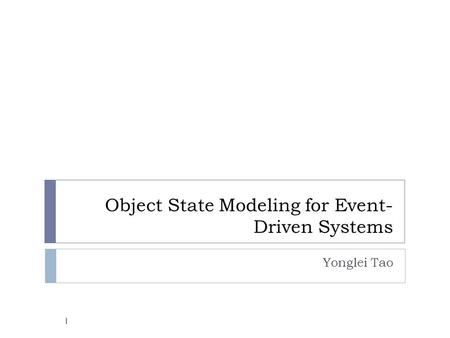 Object State Modeling for Event- Driven Systems Yonglei Tao 1.