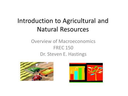 Introduction to Agricultural and Natural Resources Overview of Macroeconomics FREC 150 Dr. Steven E. Hastings.