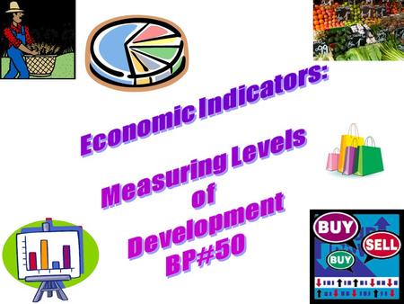 A. What is an indicator? 1. indicator – a sign or signal from some information (like a test or experiment) that tells you something 2. A society’s economic.