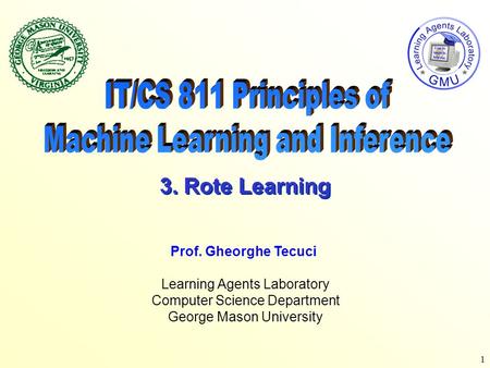 1 Learning Agents Laboratory Computer Science Department George Mason University Prof. Gheorghe Tecuci 3. Rote Learning.