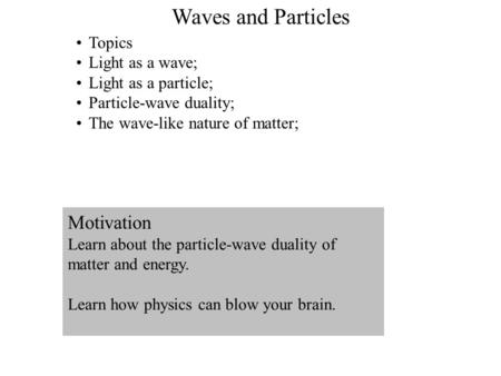 1 Waves and Particles Topics Light as a wave; Light as a particle; Particle-wave duality; The wave-like nature of matter; Motivation Learn about the particle-wave.