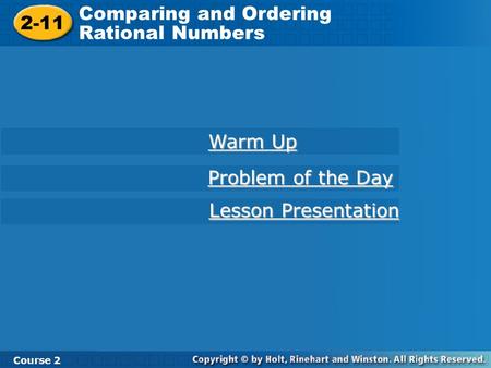 2-11 Comparing and Ordering Rational Numbers Course 2 Warm Up Warm Up Problem of the Day Problem of the Day Lesson Presentation Lesson Presentation.