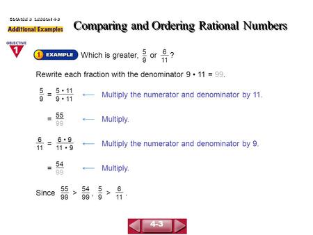 Which is greater, or ? Comparing and Ordering Rational Numbers COURSE 3 LESSON 4-3 5959 6 11 Rewrite each fraction with the denominator 9 11 = 99. Multiply.