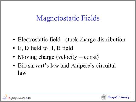 Magnetostatic Fields Electrostatic field : stuck charge distribution