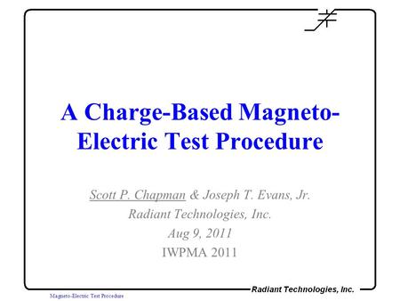 Magneto-Electric Test Procedure A Charge-Based Magneto- Electric Test Procedure Scott P. Chapman & Joseph T. Evans, Jr. Radiant Technologies, Inc. Aug.