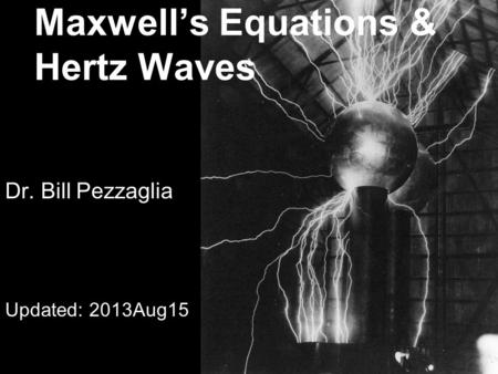 Maxwell’s Equations & Hertz Waves Dr. Bill Pezzaglia Updated: 2013Aug15.