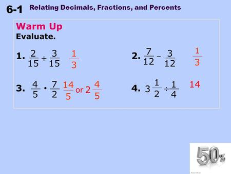 Warm Up Evaluate. 1.					2. 3.					4. 7 12 1 3 2 15 3 15 1 3 3 12 – + 1 2 3 4 5 7 2 4 5 2 14 or 1 4 14 