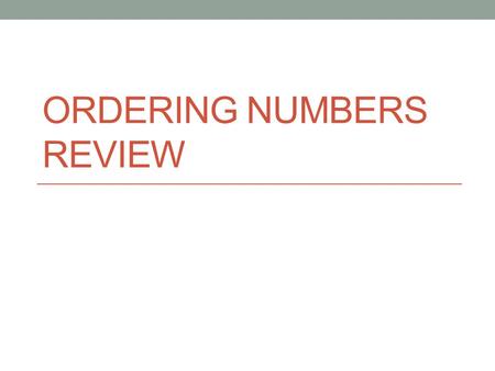 ORDERING NUMBERS REVIEW. How do we compare decimals? Order from least to greatest: 0.6, 0.57, 0.62, 0.518 Line up the decimal points vertically and compare.