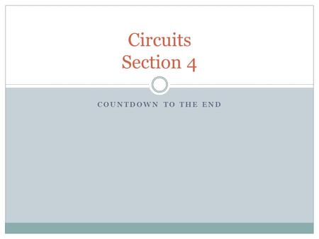 COUNTDOWN TO THE END Circuits Section 4. Series and Parallel Series: Two bulbs are in series if they are connected so the same current that passes through.