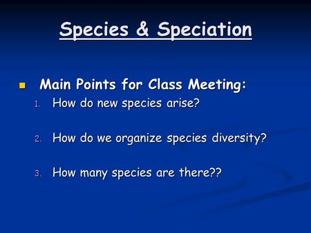 Species & Speciation Main Points for Class Meeting: Main Points for Class Meeting: 1. How do new species arise? 2. How do we organize species diversity?