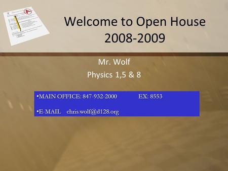 Welcome to Open House 2008-2009 Mr. Wolf Physics 1,5 & 8 MAIN OFFICE: 847-932-2000 EX: 8553MAIN OFFICE: 847-932-2000 EX: 8553