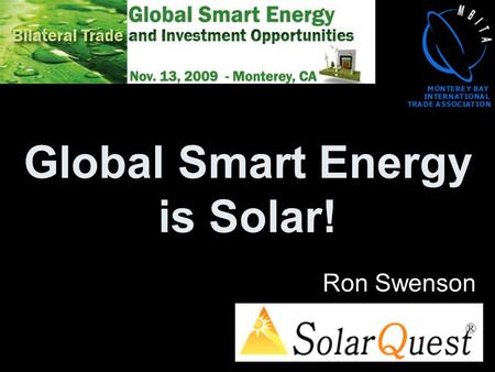 Global Smart Energy is Solar! Ron Swenson. Global Smart Energy Bilateral Trade & Investment Opportunity * Business opportunity in the Smart Grid Donald.