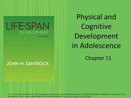 Physical and Cognitive Development in Adolescence Chapter 11 © 2013 by McGraw-Hill Education. This is proprietary material solely for authorized instructor.