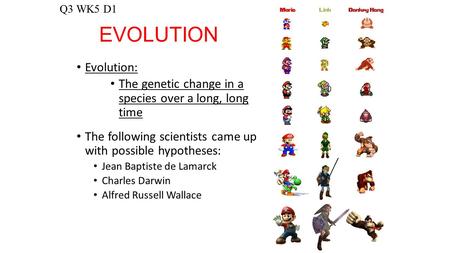 EVOLUTION Evolution: The genetic change in a species over a long, long time The following scientists came up with possible hypotheses: Jean Baptiste de.