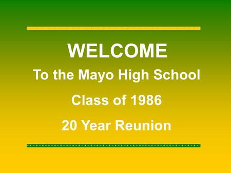 WELCOME To the Mayo High School Class of 1986 20 Year Reunion.