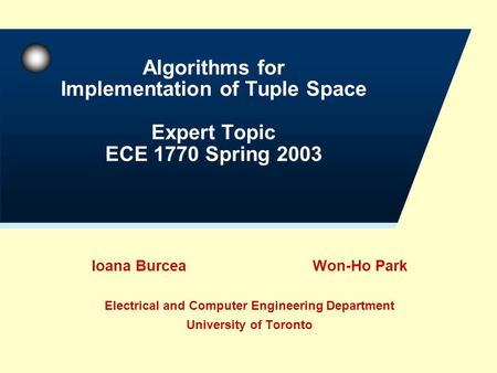 Ioana BurceaWon-Ho Park Electrical and Computer Engineering Department University of Toronto Algorithms for Implementation of Tuple Space Expert Topic.