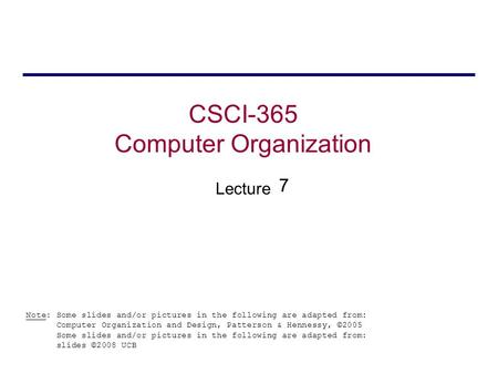 CSCI-365 Computer Organization Lecture Note: Some slides and/or pictures in the following are adapted from: Computer Organization and Design, Patterson.