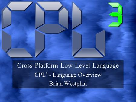 Cross-Platform Low-Level Language CPL 3 - Language Overview Brian Westphal.