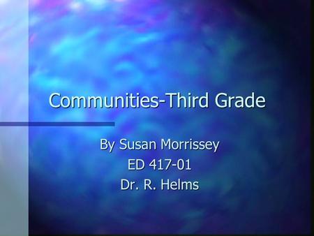 Communities-Third Grade By Susan Morrissey ED 417-01 Dr. R. Helms.